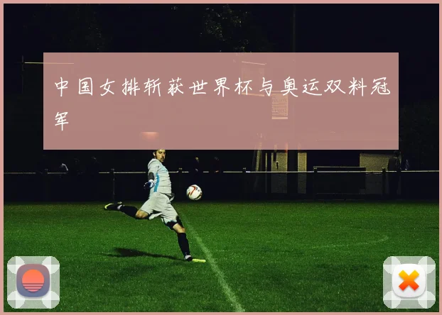 中国女排斩获世界杯与奥运双料冠军