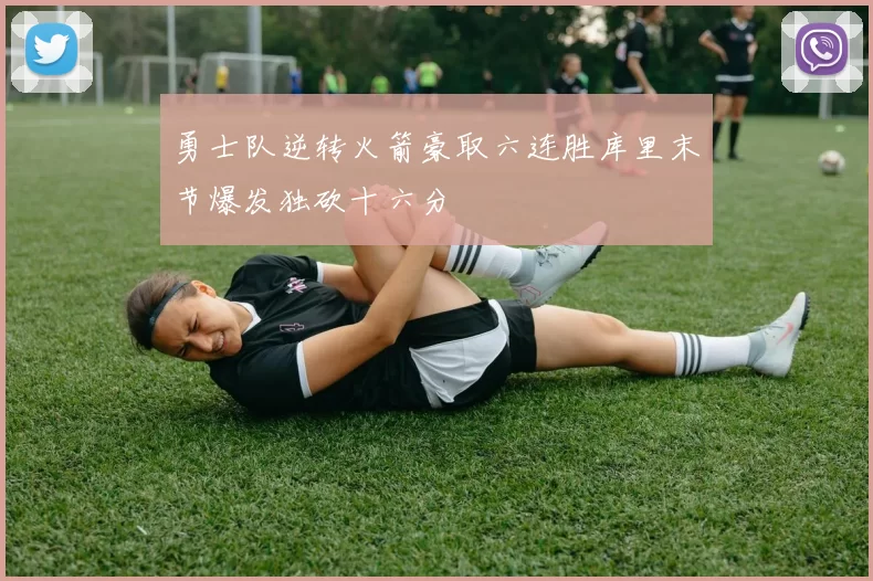 勇士队逆转火箭豪取六连胜库里末节爆发独砍十六分