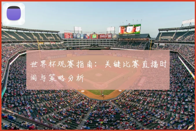 世界杯观赛指南:关键比赛直播时间与策略分析