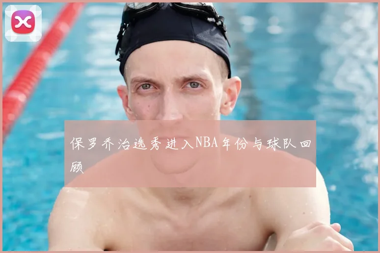 保罗乔治选秀进入NBA年份与球队回顾