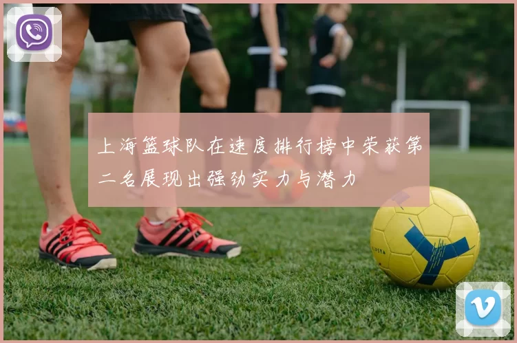 上海篮球队在速度排行榜中荣获第二名展现出强劲实力与潜力