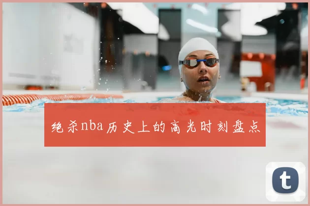 绝杀nba历史上的高光时刻盘点