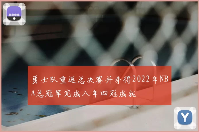 勇士队重返总决赛并夺得2022年NBA总冠军完成八年四冠成就
