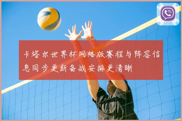 卡塔尔世界杯网络版赛程与阵容信息同步更新备战安排更清晰