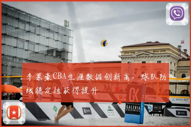 李慕豪CBA生涯数据创新高,球队防线稳定性获得提升