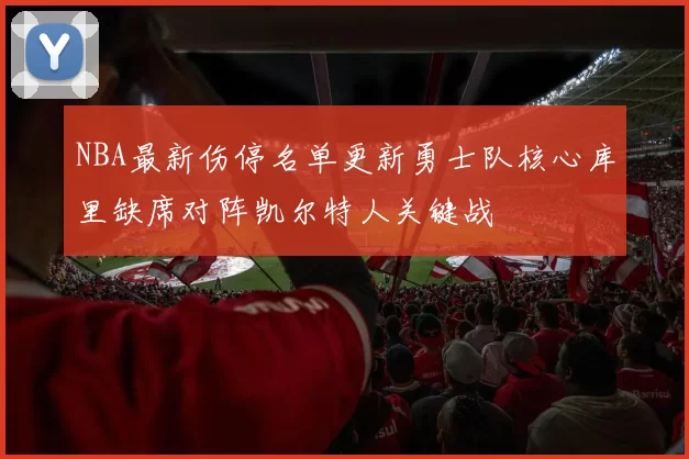 NBA最新伤停名单更新勇士队核心库里缺席对阵凯尔特人关键战