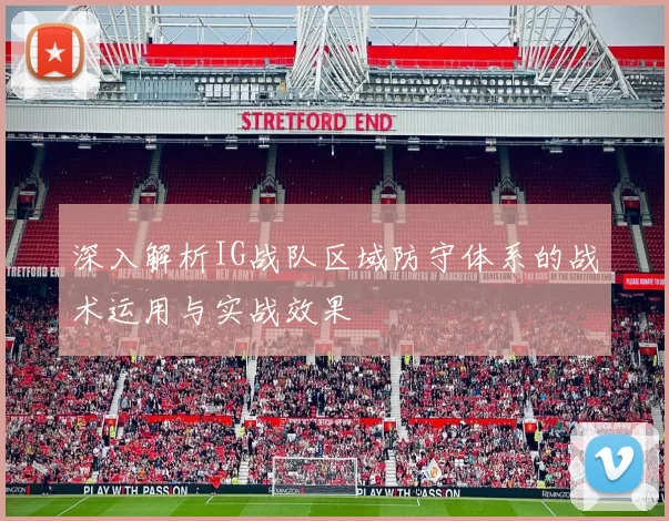 深入解析IG战队区域防守体系的战术运用与实战效果