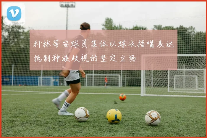 科林蒂安球员集体以球衣捂嘴表达抵制种族歧视的坚定立场