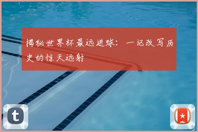 揭秘世界杯最远进球:一记改写历史的惊天远射