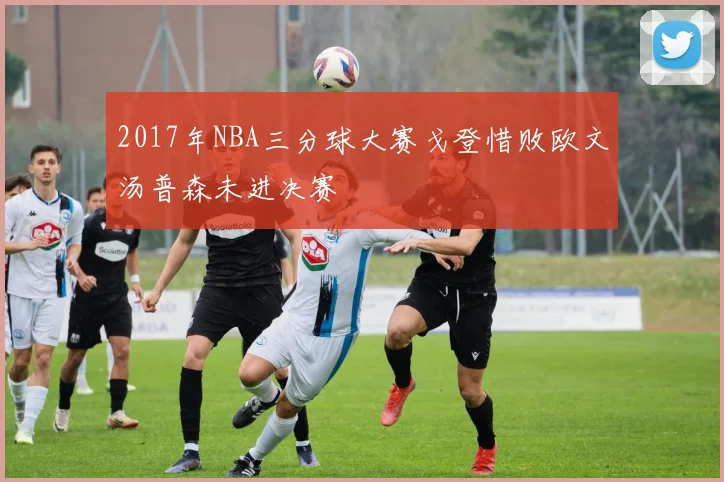 2017年NBA三分球大赛戈登惜败欧文汤普森未进决赛