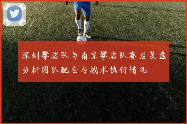 深圳攀岩队与南京攀岩队赛后复盘分析团队配合与战术执行情况