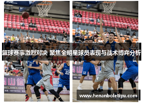 篮球赛事激烈对决 聚焦全明星球员表现与战术博弈分析