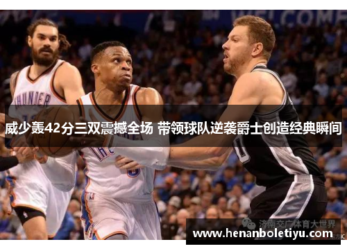 威少轰42分三双震撼全场 带领球队逆袭爵士创造经典瞬间