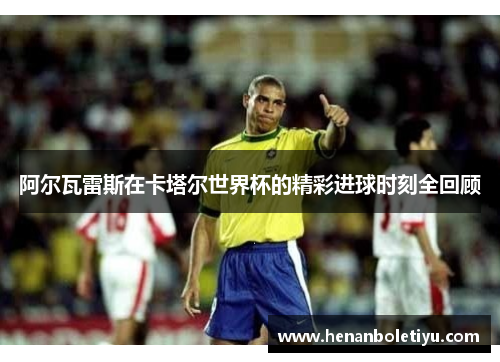 阿尔瓦雷斯在卡塔尔世界杯的精彩进球时刻全回顾
